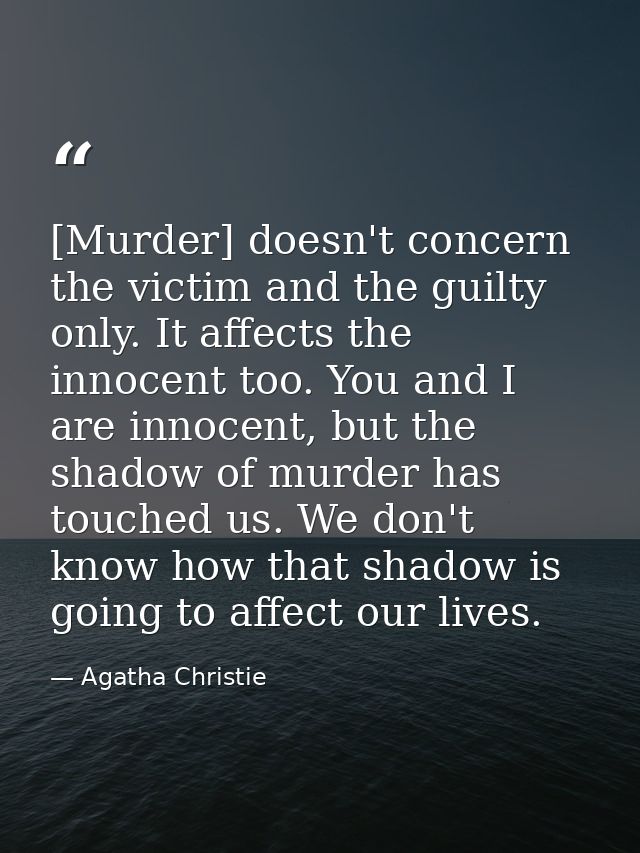 [Murder] doesn't concern the victim and the guilty only. It affects the innocent too. You and I are innocent, but the sh — Agatha Christie