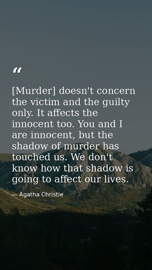 [Murder] doesn't concern the victim and the guilty only. It affects the innocent too. You and I are innocent, but the sh — Agatha Christie