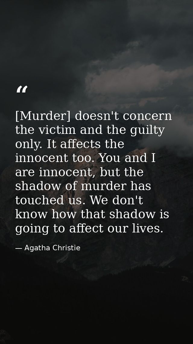 [Murder] doesn't concern the victim and the guilty only. It affects the innocent too. You and I are innocent, but the sh — Agatha Christie