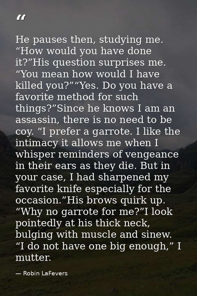 He pauses then, studying me. “How would you have done it?”His question surprises me. “You mean how would I have killed y — Robin LaFevers