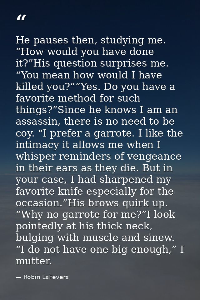 He pauses then, studying me. “How would you have done it?”His question surprises me. “You mean how would I have killed y — Robin LaFevers