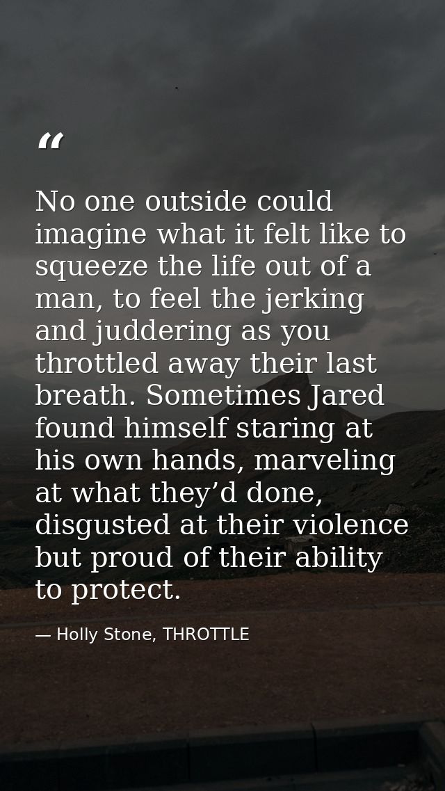 No one outside could imagine what it felt like to squeeze the life out of a man, to feel the jerking and juddering as yo — Holly Stone, THROTTLE