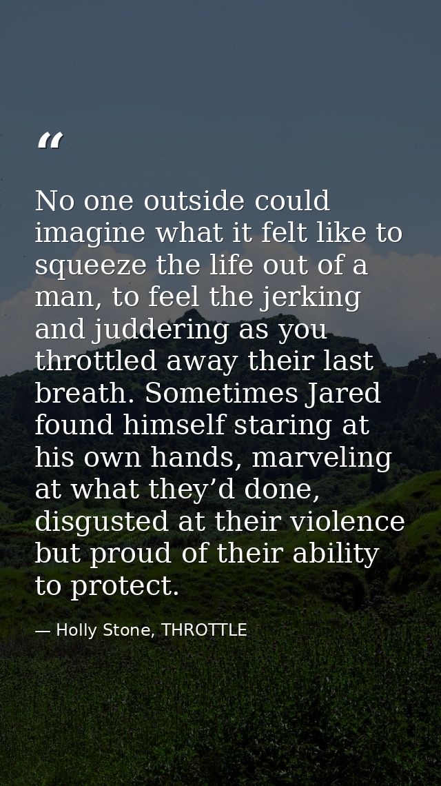 No one outside could imagine what it felt like to squeeze the life out of a man, to feel the jerking and juddering as yo — Holly Stone, THROTTLE