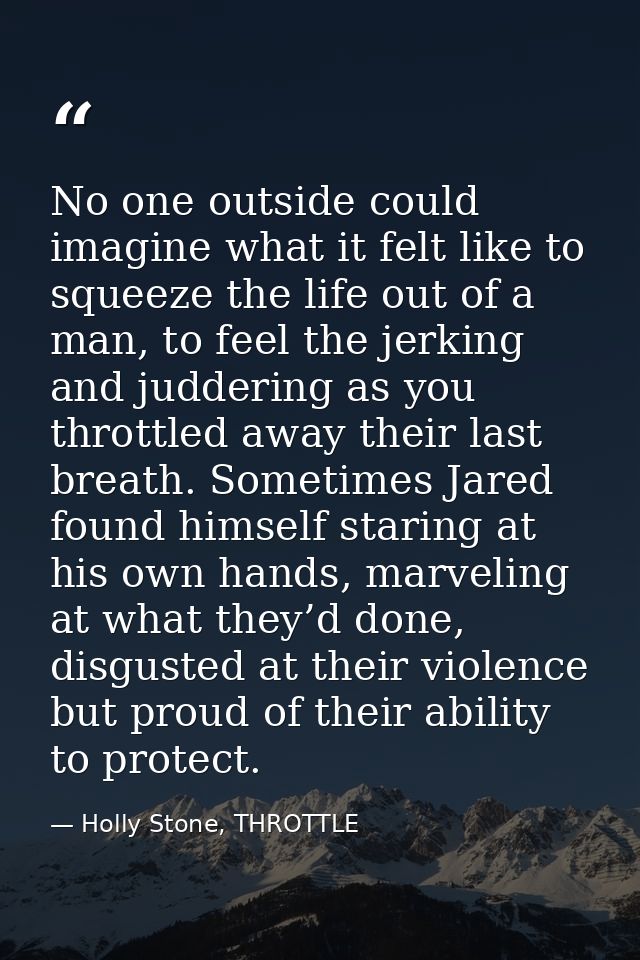 No one outside could imagine what it felt like to squeeze the life out of a man, to feel the jerking and juddering as yo — Holly Stone, THROTTLE