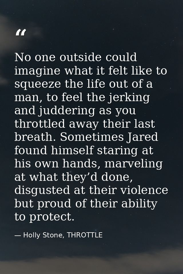 No one outside could imagine what it felt like to squeeze the life out of a man, to feel the jerking and juddering as yo — Holly Stone, THROTTLE