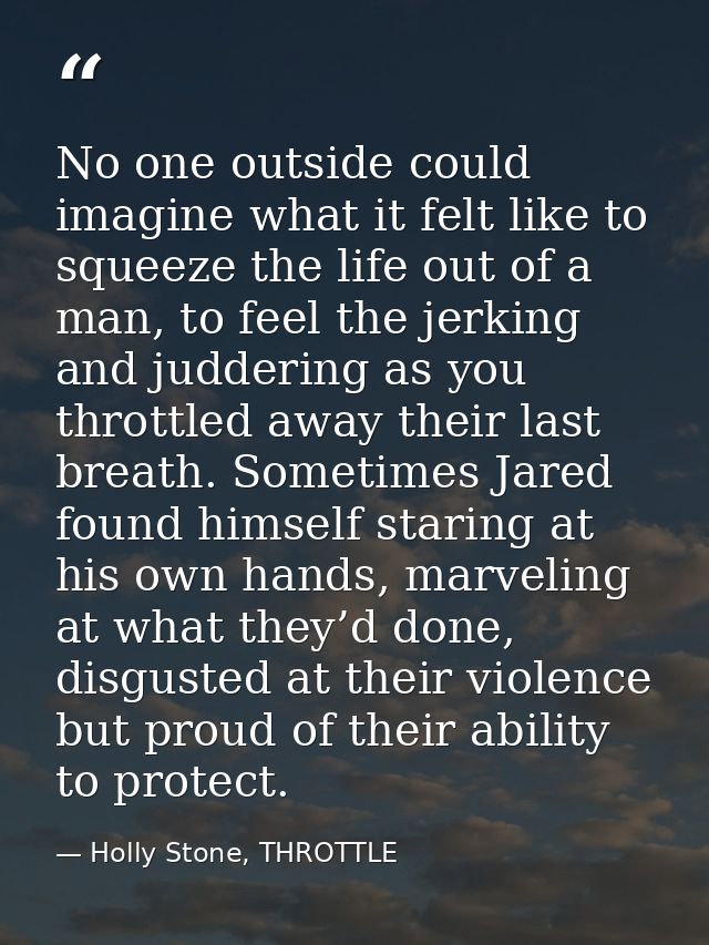 No one outside could imagine what it felt like to squeeze the life out of a man, to feel the jerking and juddering as yo — Holly Stone, THROTTLE