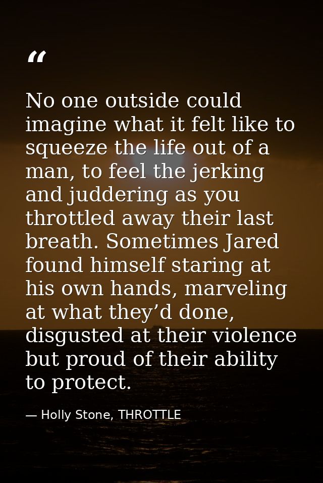No one outside could imagine what it felt like to squeeze the life out of a man, to feel the jerking and juddering as yo — Holly Stone, THROTTLE