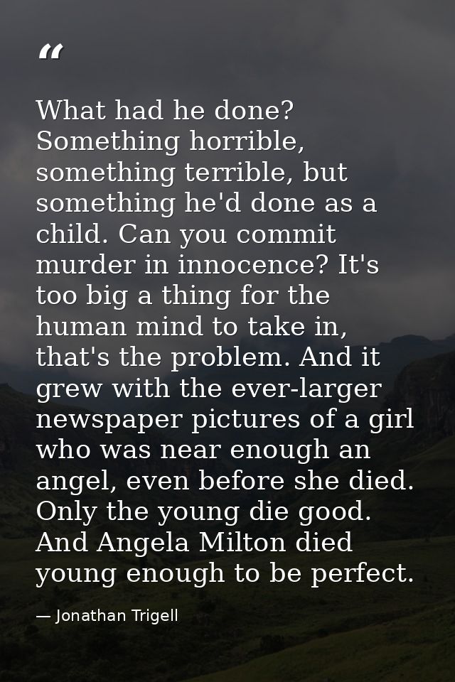 What had he done? Something horrible, something terrible, but something he'd done as a child. Can you commit murder in i — Jonathan Trigell