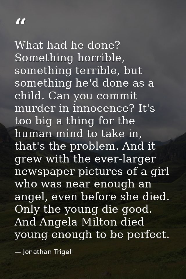 What had he done? Something horrible, something terrible, but something he'd done as a child. Can you commit murder in i — Jonathan Trigell