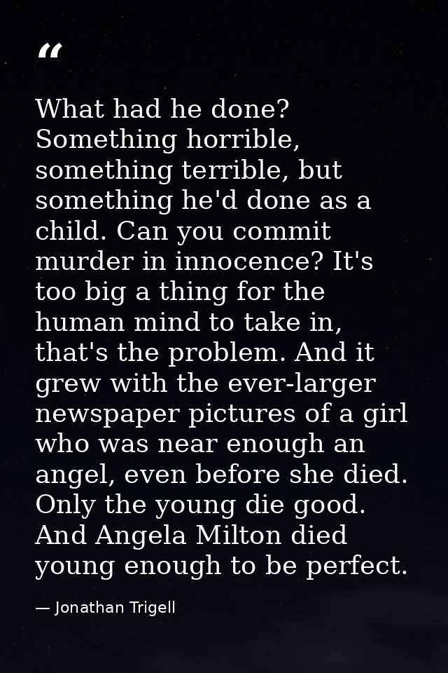 What had he done? Something horrible, something terrible, but something he'd done as a child. Can you commit murder in i — Jonathan Trigell