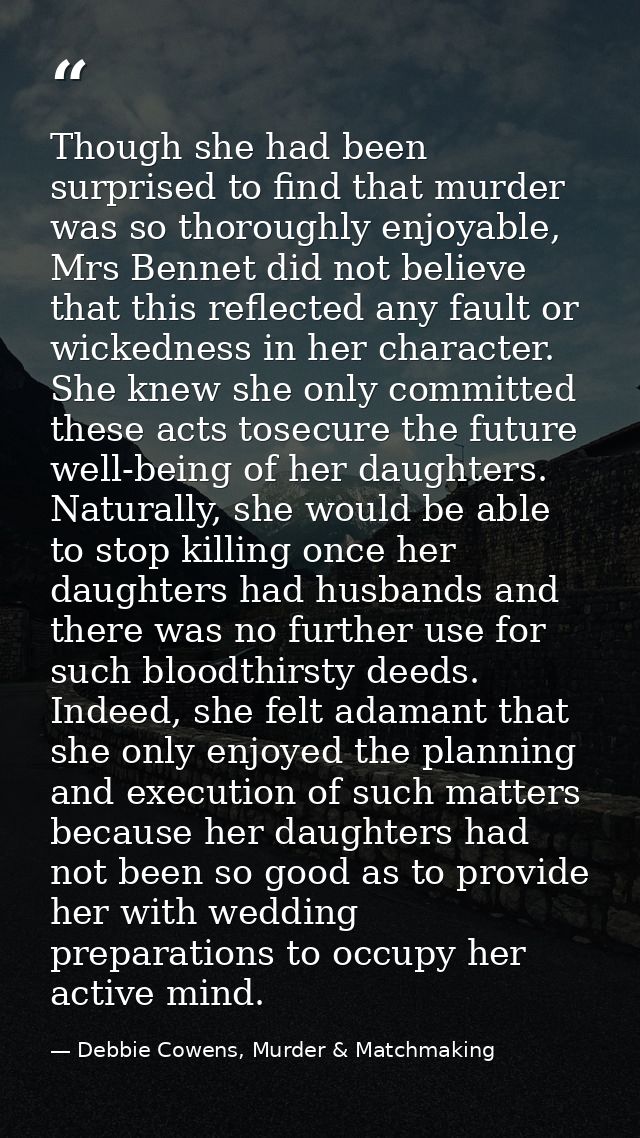 Though she had been surprised to find that murder was so thoroughly enjoyable, Mrs Bennet did not believe that this refl — Debbie Cowens, Murder & Matchmaking