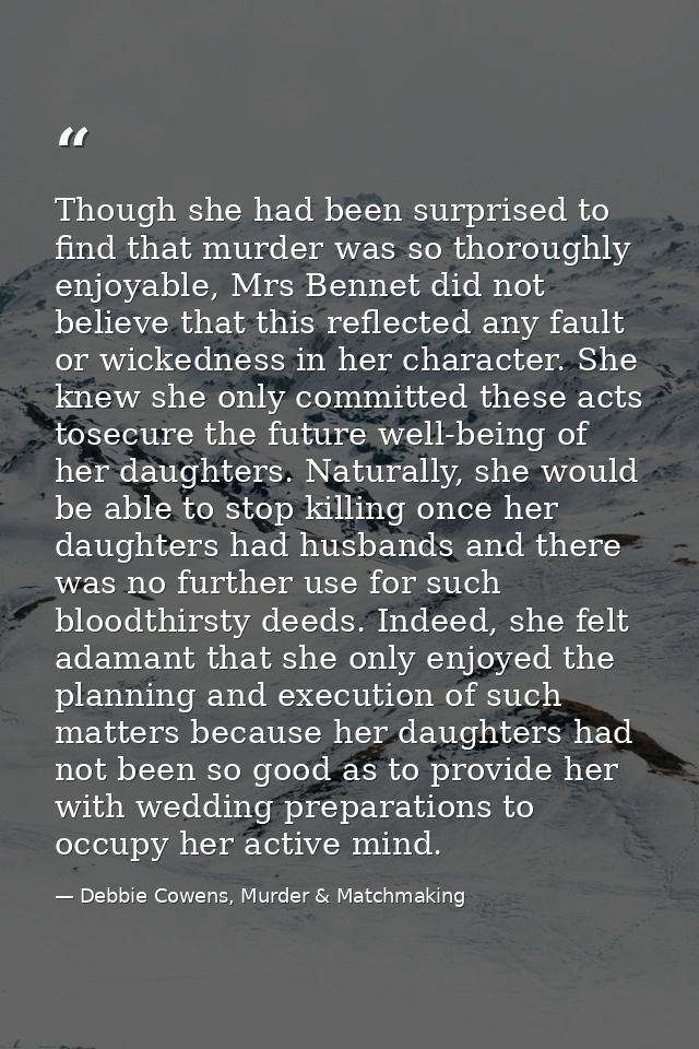 Though she had been surprised to find that murder was so thoroughly enjoyable, Mrs Bennet did not believe that this refl — Debbie Cowens, Murder & Matchmaking