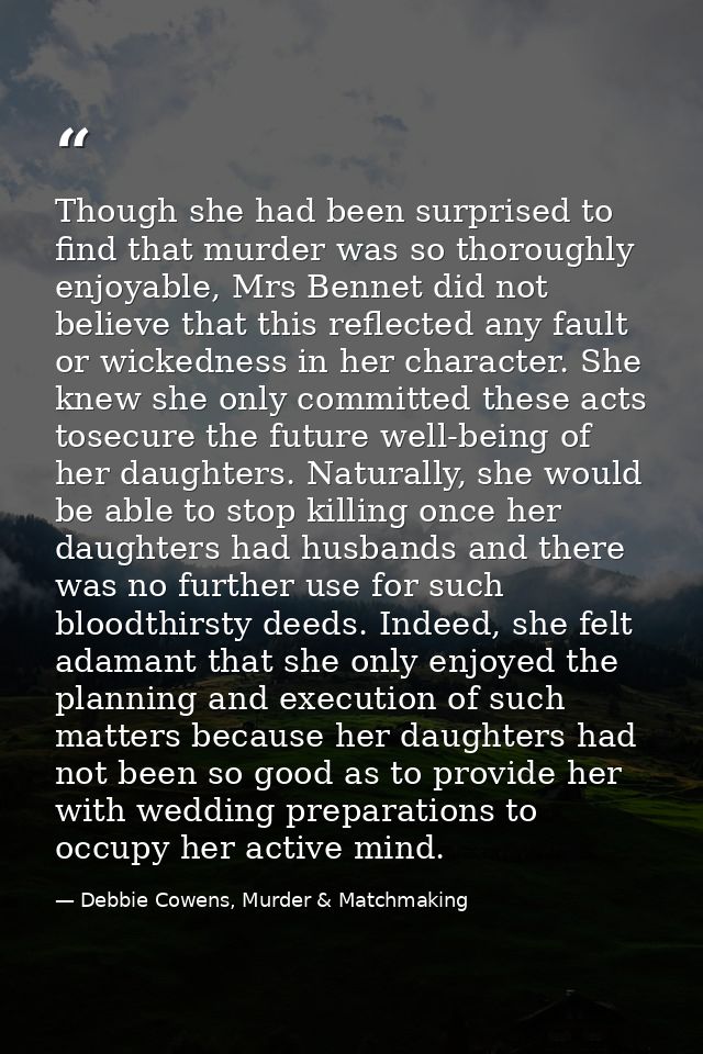 Though she had been surprised to find that murder was so thoroughly enjoyable, Mrs Bennet did not believe that this refl — Debbie Cowens, Murder & Matchmaking