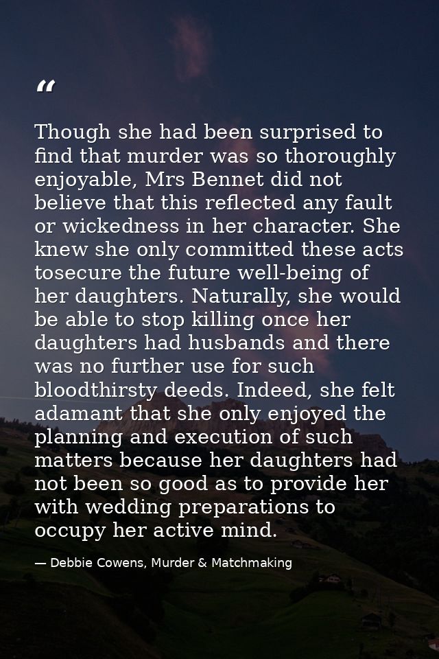 Though she had been surprised to find that murder was so thoroughly enjoyable, Mrs Bennet did not believe that this refl — Debbie Cowens, Murder & Matchmaking