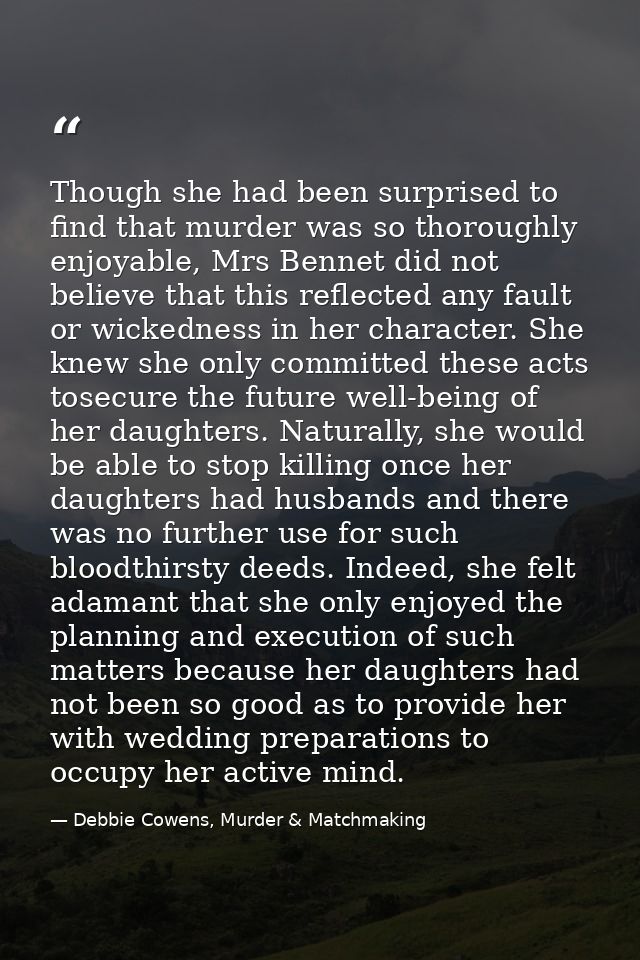 Though she had been surprised to find that murder was so thoroughly enjoyable, Mrs Bennet did not believe that this refl — Debbie Cowens, Murder & Matchmaking