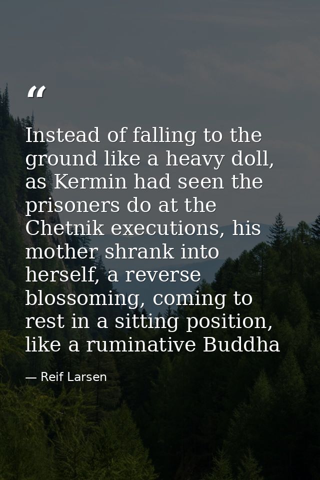 Instead of falling to the ground like a heavy doll, as Kermin had seen the prisoners do at the Chetnik executions, his m — Reif Larsen