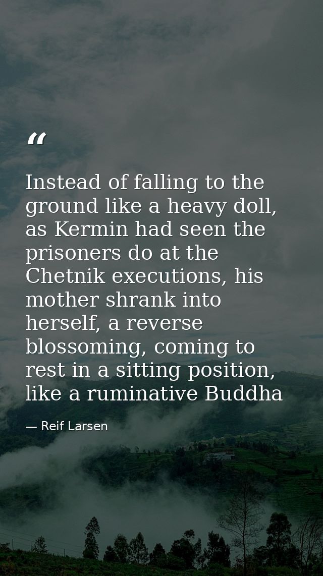 Instead of falling to the ground like a heavy doll, as Kermin had seen the prisoners do at the Chetnik executions, his m — Reif Larsen