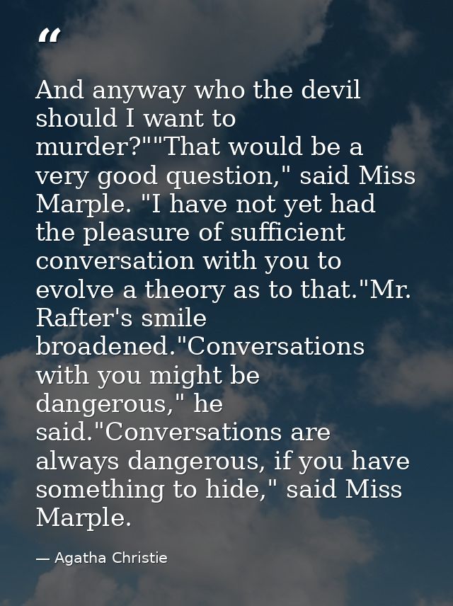 And anyway who the devil should I want to murder?""That would be a very good question," said Miss Marple. "I have not ye — Agatha Christie