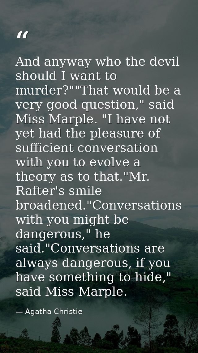 And anyway who the devil should I want to murder?""That would be a very good question," said Miss Marple. "I have not ye — Agatha Christie
