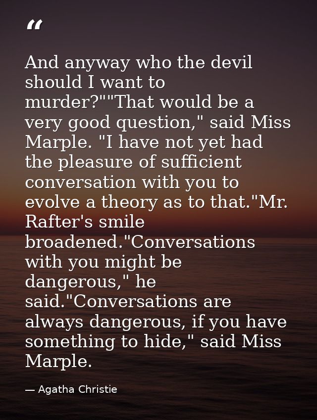 And anyway who the devil should I want to murder?""That would be a very good question," said Miss Marple. "I have not ye — Agatha Christie