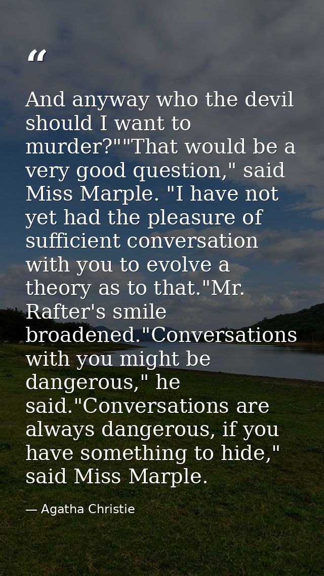 And anyway who the devil should I want to murder?""That would be a very good question," said Miss Marple. "I have not ye — Agatha Christie