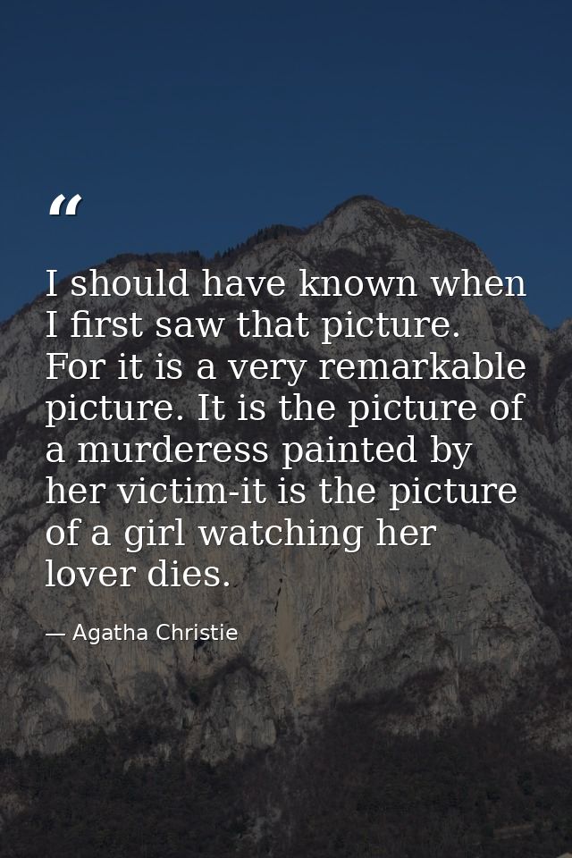 I should have known when I first saw that picture. For it is a very remarkable picture. It is the picture of a murderess — Agatha Christie