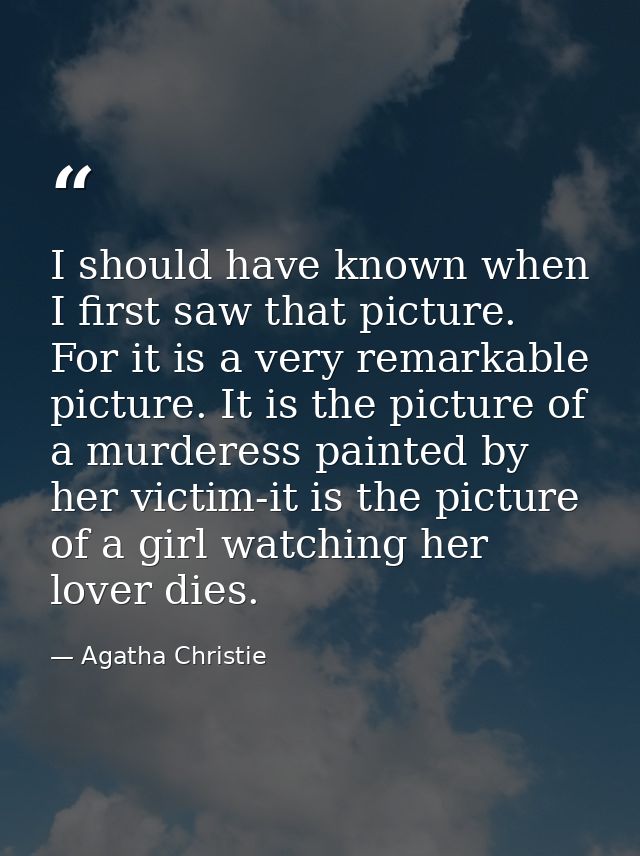 I should have known when I first saw that picture. For it is a very remarkable picture. It is the picture of a murderess — Agatha Christie