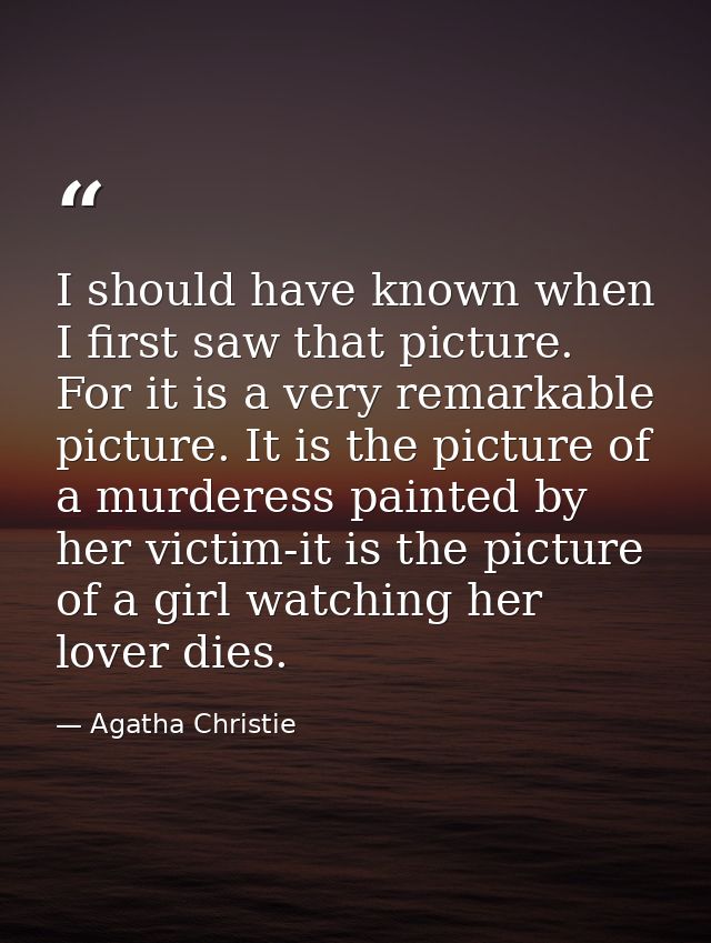 I should have known when I first saw that picture. For it is a very remarkable picture. It is the picture of a murderess — Agatha Christie