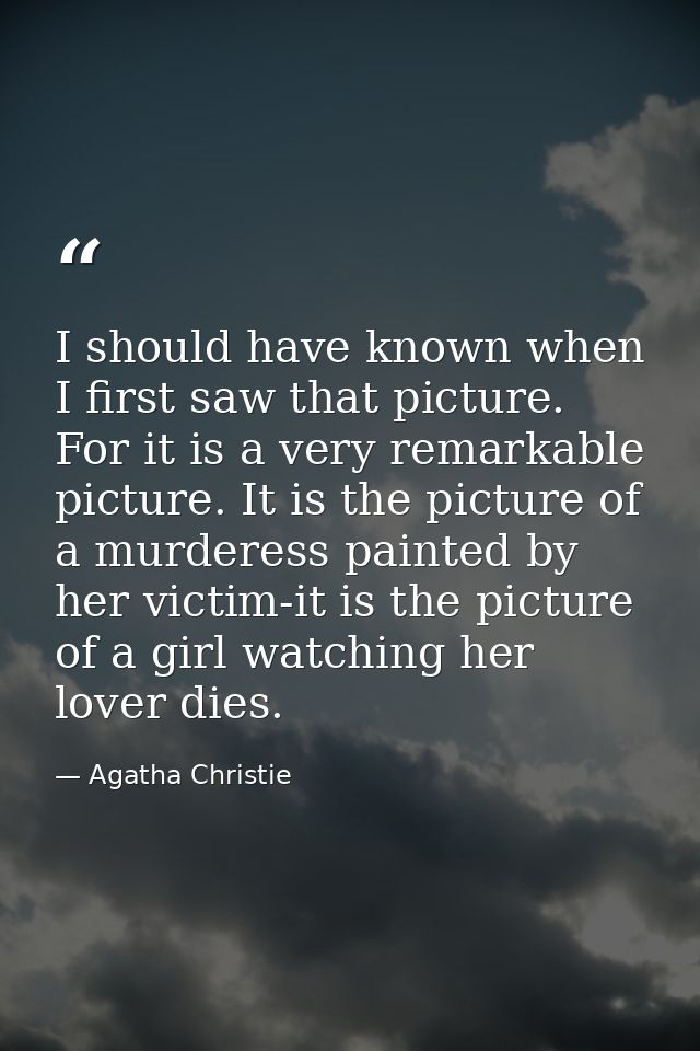 I should have known when I first saw that picture. For it is a very remarkable picture. It is the picture of a murderess — Agatha Christie