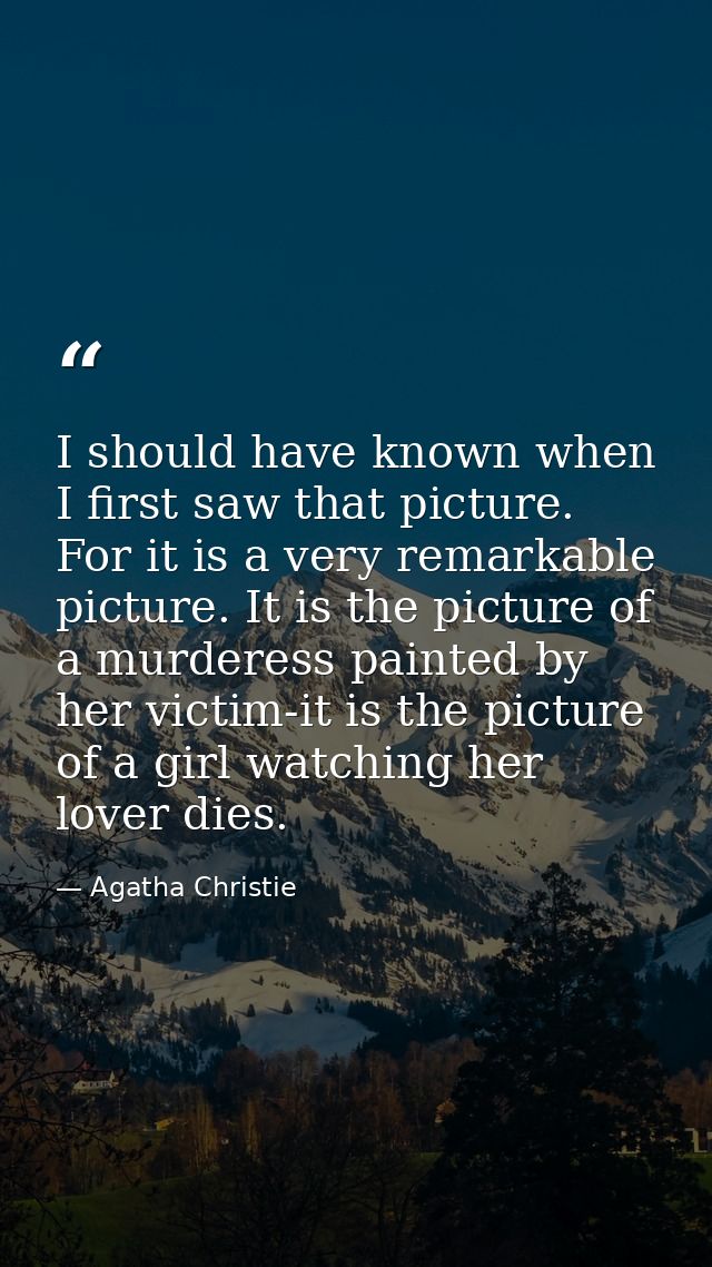 I should have known when I first saw that picture. For it is a very remarkable picture. It is the picture of a murderess — Agatha Christie