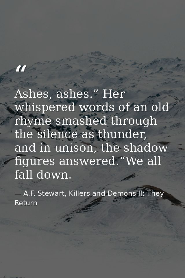 Ashes, ashes.” Her whispered words of an old rhyme smashed through the silence as thunder, and in unison, the shadow fig — A.F. Stewart, Killers and Demons II: They Return