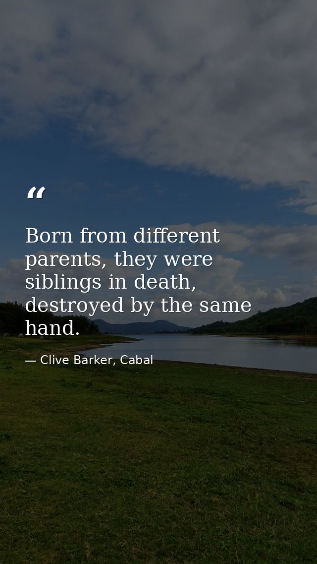 Born from different parents, they were siblings in death, destroyed by the same hand. — Clive Barker, Cabal