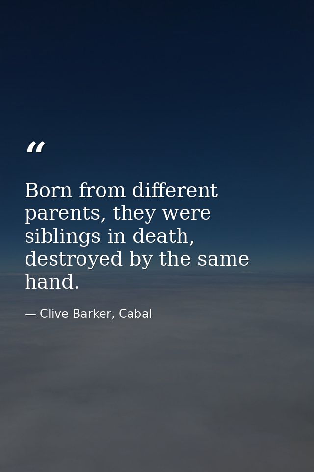 Born from different parents, they were siblings in death, destroyed by the same hand. — Clive Barker, Cabal