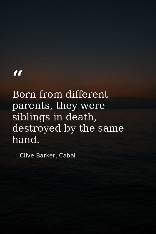 Born from different parents, they were siblings in death, destroyed by the same hand. — Clive Barker, Cabal
