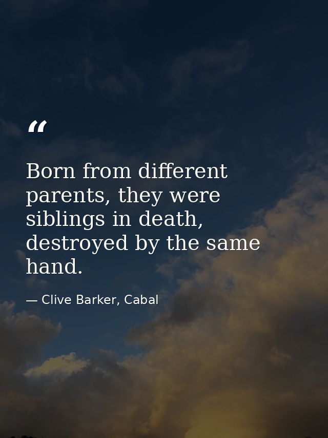 Born from different parents, they were siblings in death, destroyed by the same hand. — Clive Barker, Cabal