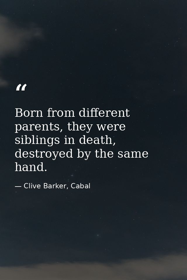 Born from different parents, they were siblings in death, destroyed by the same hand. — Clive Barker, Cabal