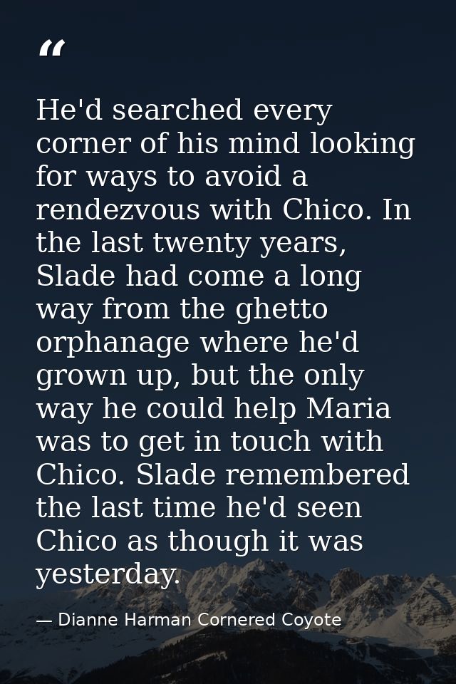 He'd searched every corner of his mind looking for ways to avoid a rendezvous with Chico. In the last twenty years, Slad — Dianne Harman Cornered Coyote