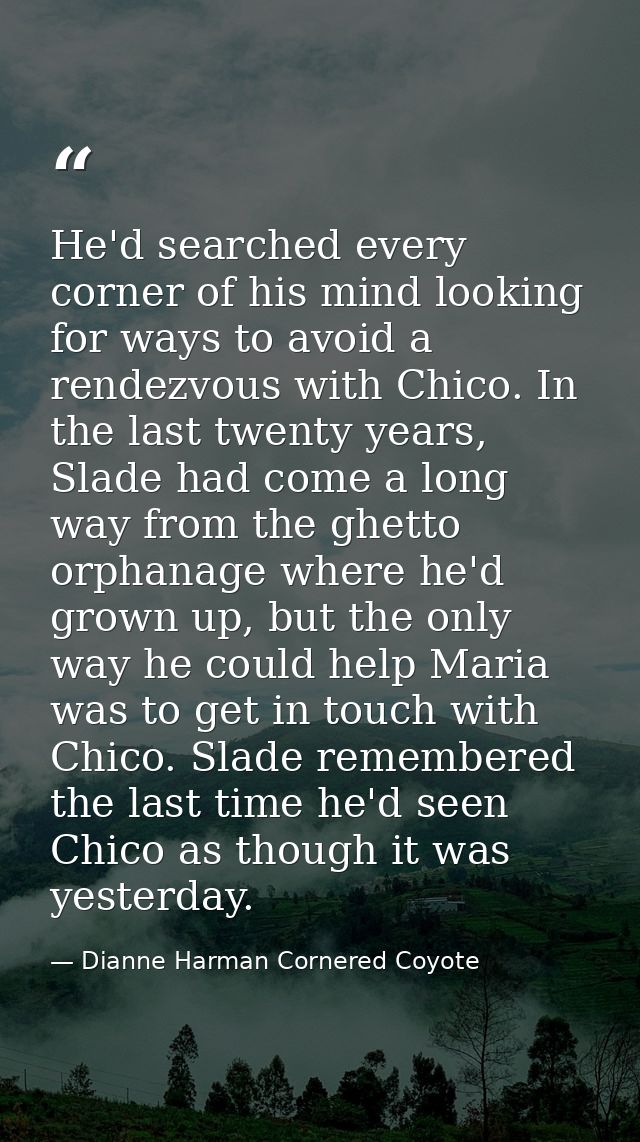 He'd searched every corner of his mind looking for ways to avoid a rendezvous with Chico. In the last twenty years, Slad — Dianne Harman Cornered Coyote