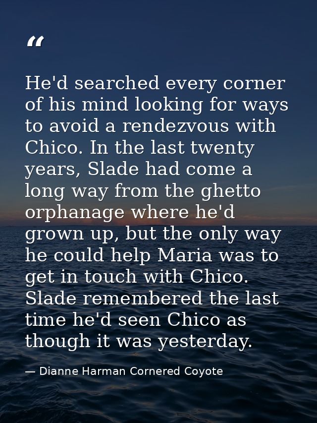 He'd searched every corner of his mind looking for ways to avoid a rendezvous with Chico. In the last twenty years, Slad — Dianne Harman Cornered Coyote