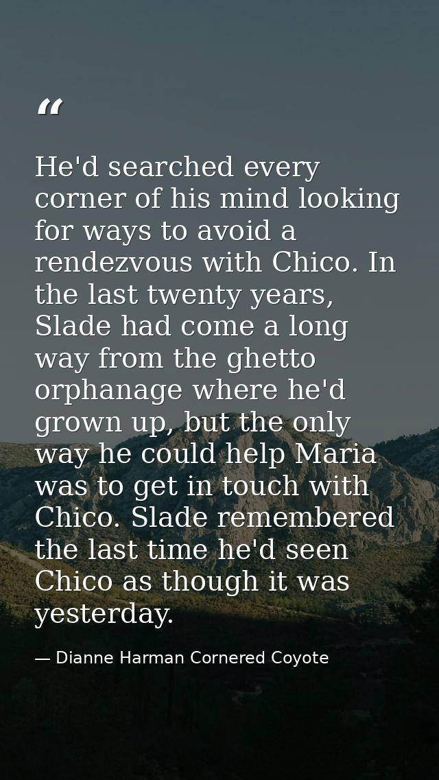He'd searched every corner of his mind looking for ways to avoid a rendezvous with Chico. In the last twenty years, Slad — Dianne Harman Cornered Coyote