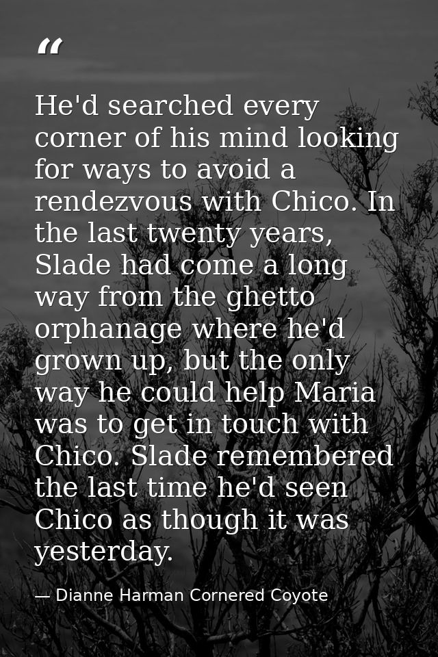 He'd searched every corner of his mind looking for ways to avoid a rendezvous with Chico. In the last twenty years, Slad — Dianne Harman Cornered Coyote