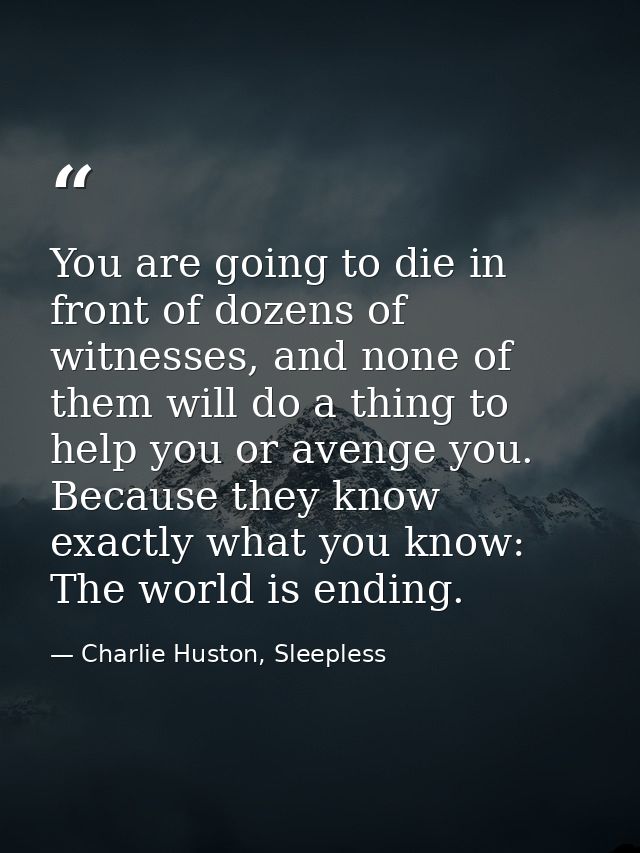 You are going to die in front of dozens of witnesses, and none of them will do a thing to help you or avenge you. Becaus — Charlie Huston, Sleepless
