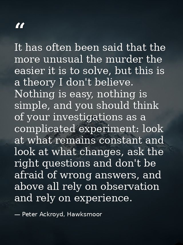 It has often been said that the more unusual the murder the easier it is to solve, but this is a theory I don't believe. — Peter Ackroyd, Hawksmoor