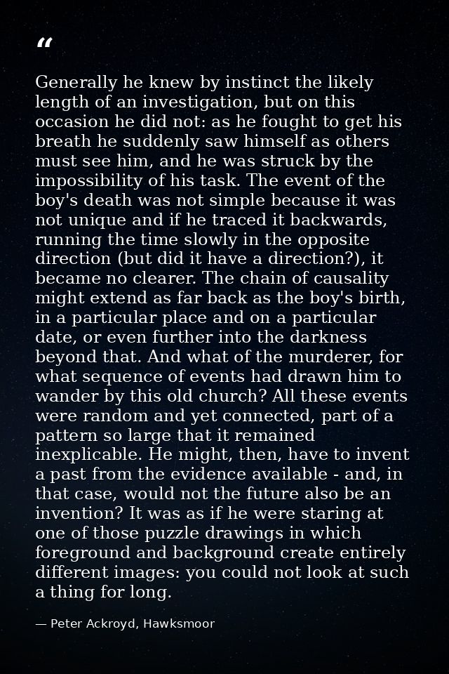 Generally he knew by instinct the likely length of an investigation, but on this occasion he did not: as he fought to ge — Peter Ackroyd, Hawksmoor