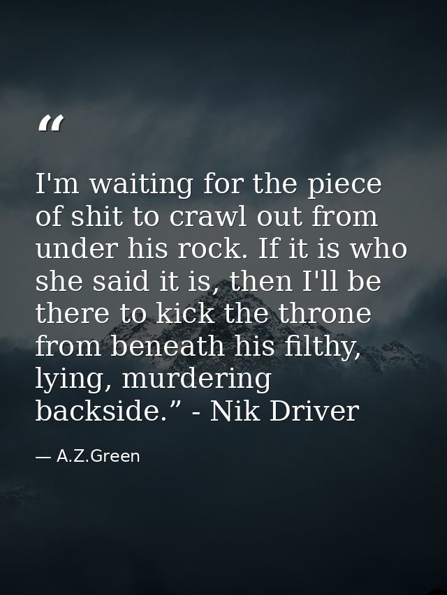 I'm waiting for the piece of shit to crawl out from under his rock. If it is who she said it is, then I'll be there to k — A.Z.Green
