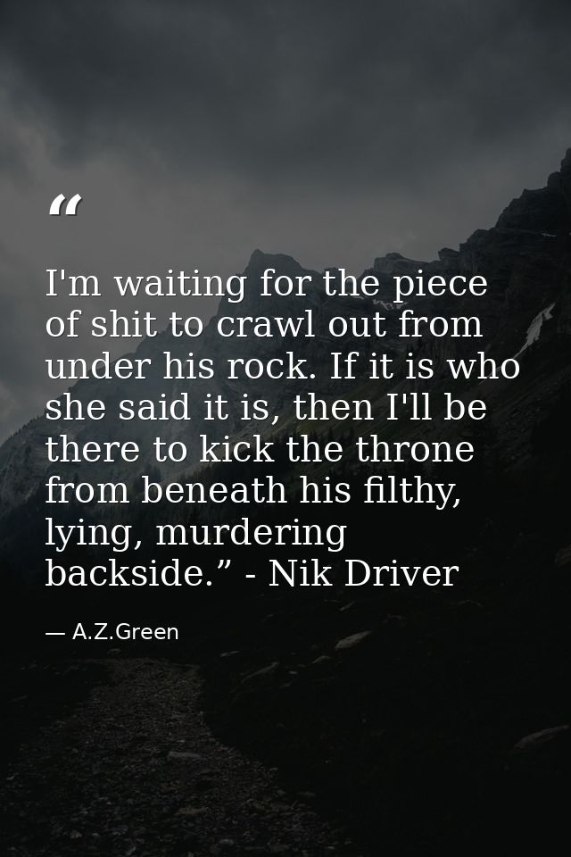 I'm waiting for the piece of shit to crawl out from under his rock. If it is who she said it is, then I'll be there to k — A.Z.Green