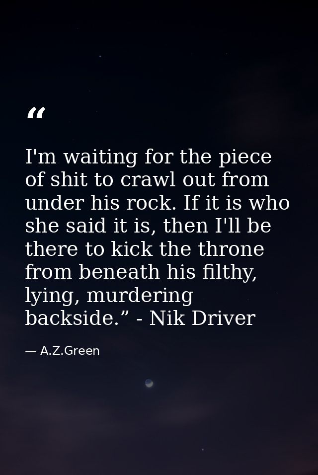 I'm waiting for the piece of shit to crawl out from under his rock. If it is who she said it is, then I'll be there to k — A.Z.Green