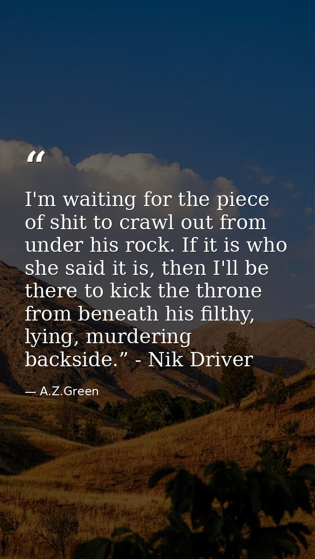 I'm waiting for the piece of shit to crawl out from under his rock. If it is who she said it is, then I'll be there to k — A.Z.Green