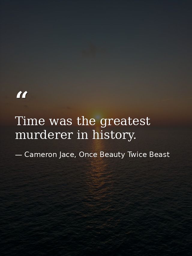 Time was the greatest murderer in history. — Cameron Jace, Once Beauty Twice Beast
