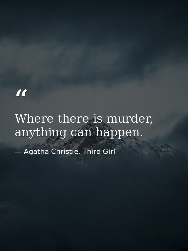 Where there is murder, anything can happen. — Agatha Christie, Third Girl